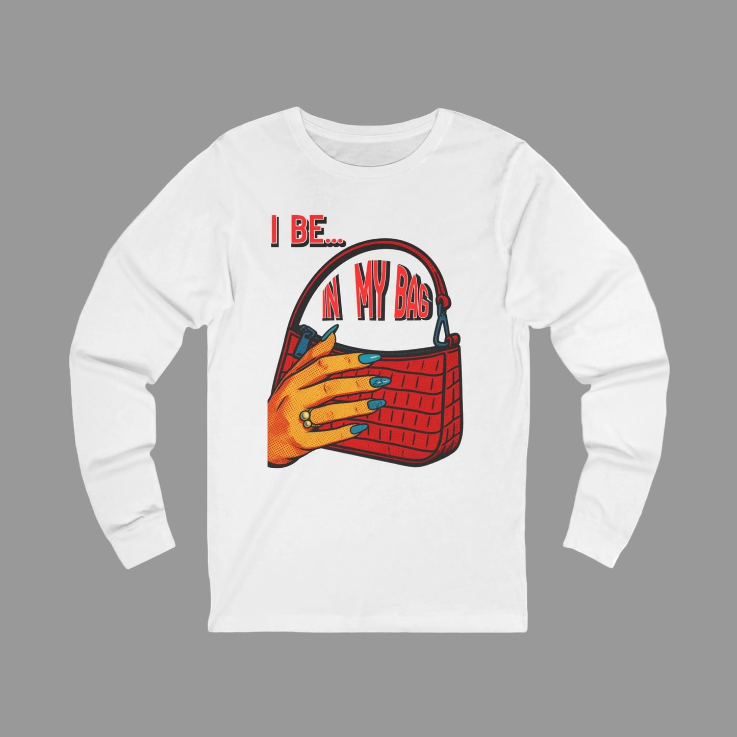 "I Be In My Bag" Handbag - Graphic Long Sleeve Tee BC3501